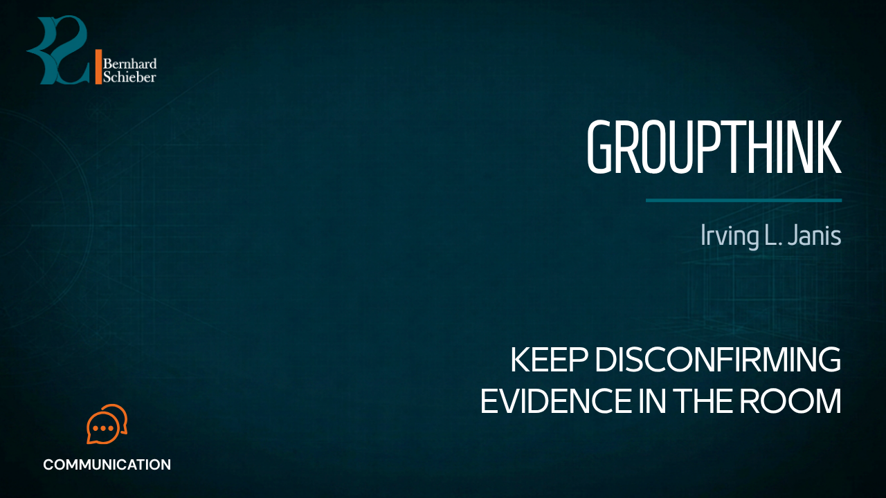 Groupthink — Keep disconfirming evidence in the room. Executive Insight Brief 095 by Bernhard Schieber.