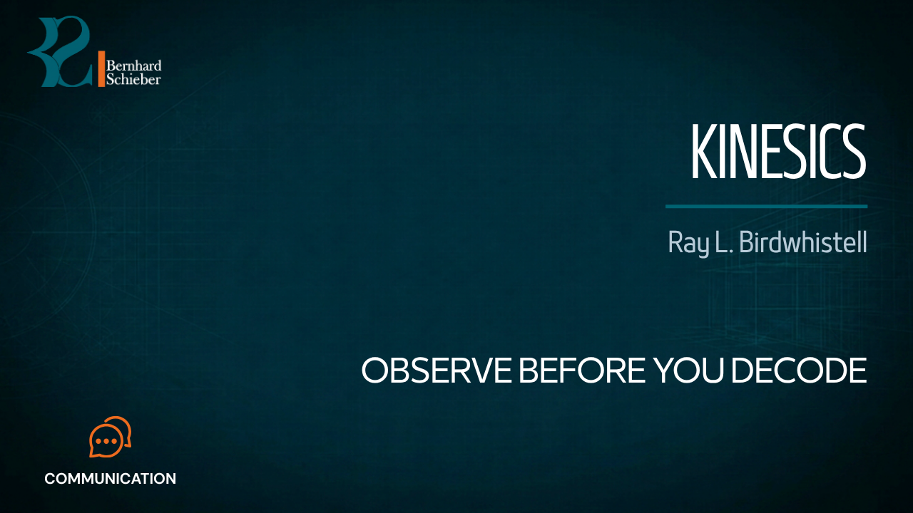 Kinesics — Observe before you decode. Executive Insight Brief 310 by Bernhard Schieber.