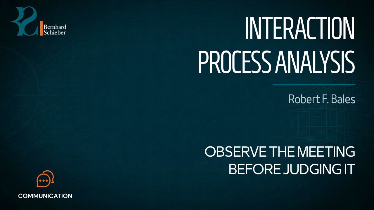 Interaction Process Analysis — Observe the meeting before judging it. Executive Insight Brief 104 by Bernhard Schieber.