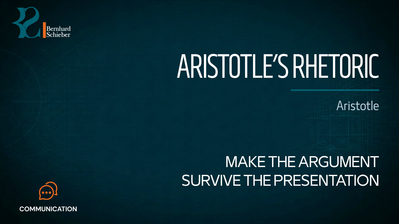 Aristotle’s Rhetoric — Make the argument survive the presentation. Executive Insight Brief 197 by Bernhard Schieber.