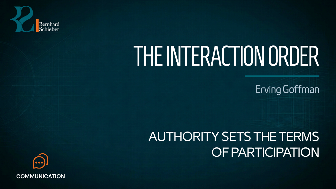 The Interaction Order — Authority sets the terms of participation. Executive Insight Brief 038 by Bernhard Schieber.