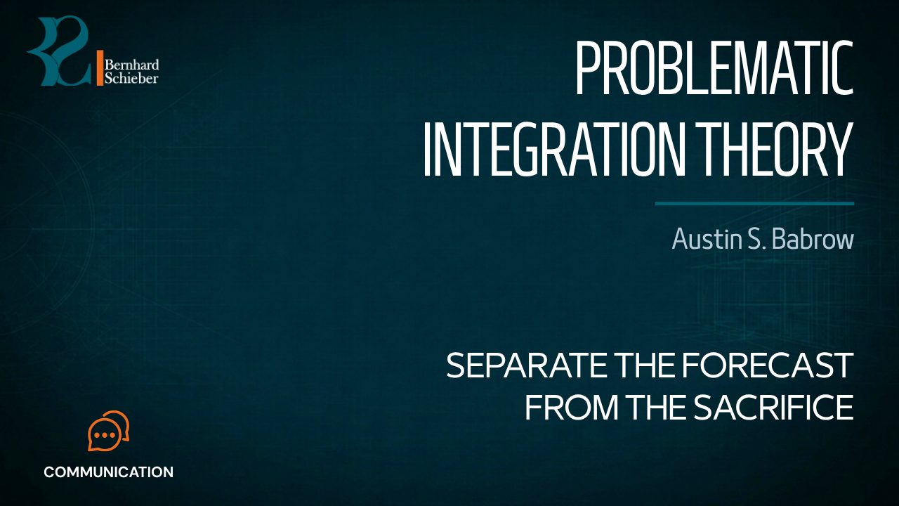 Problematic Integration Theory — Separate the forecast from the sacrifice. Executive Insight Brief 090 by Bernhard Schieber.