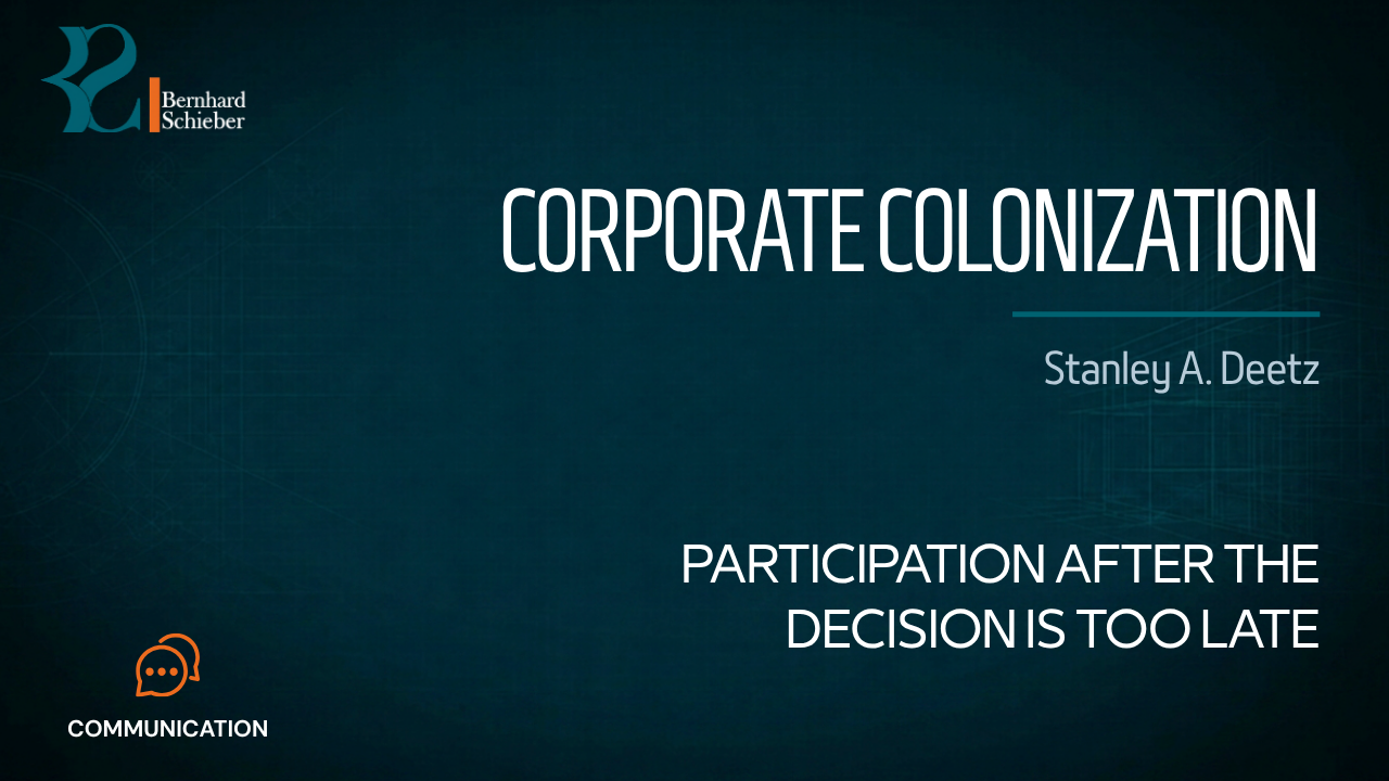 Corporate Colonization — Participation after the decision is too late. Executive Insight Brief 170 by Bernhard Schieber.