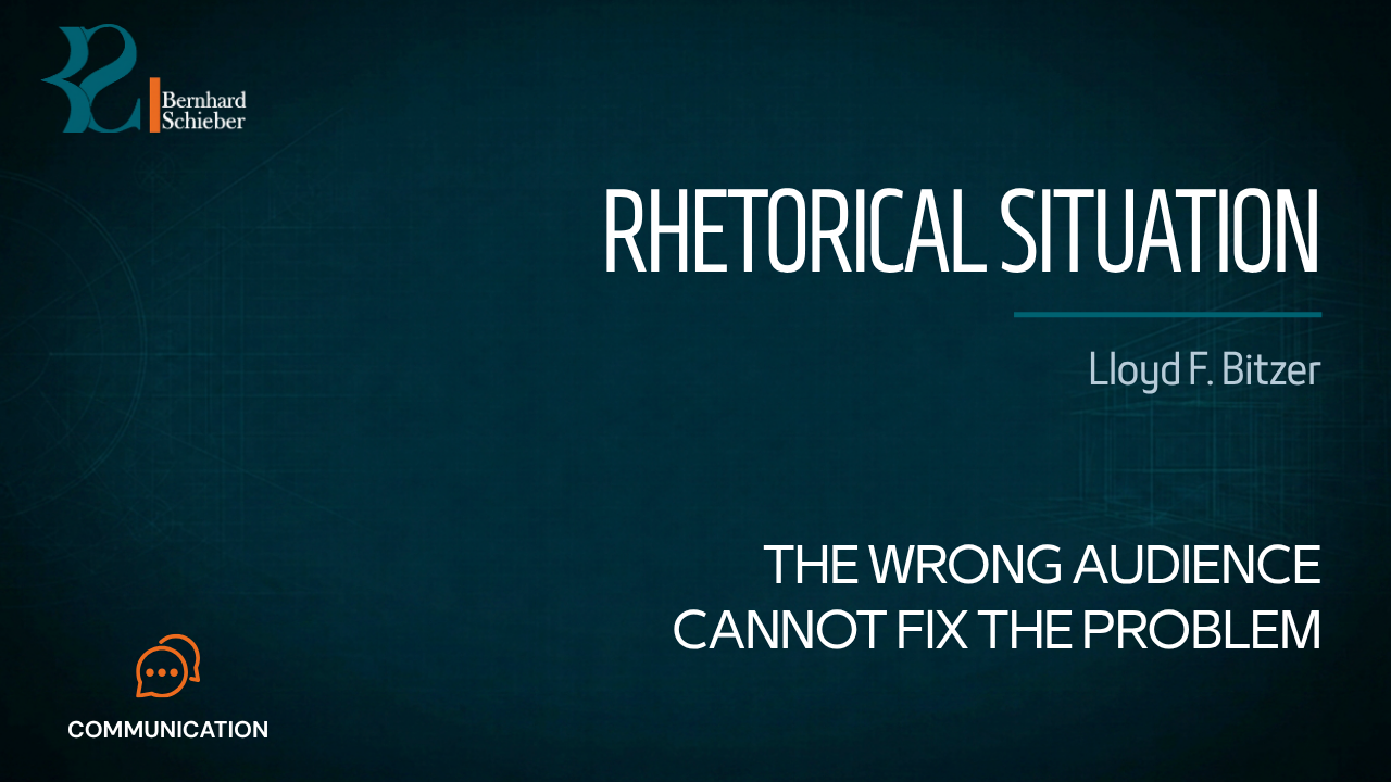Rhetorical Situation — The wrong audience cannot fix the problem. Executive Insight Brief 381 by Bernhard Schieber.