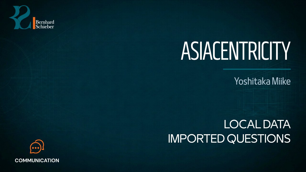 Asiacentricity (Asiacentric Paradigm of Communication Theory) — Local data. Imported questions.. Executive Insight Brief 505 by Bernhard Schieber.