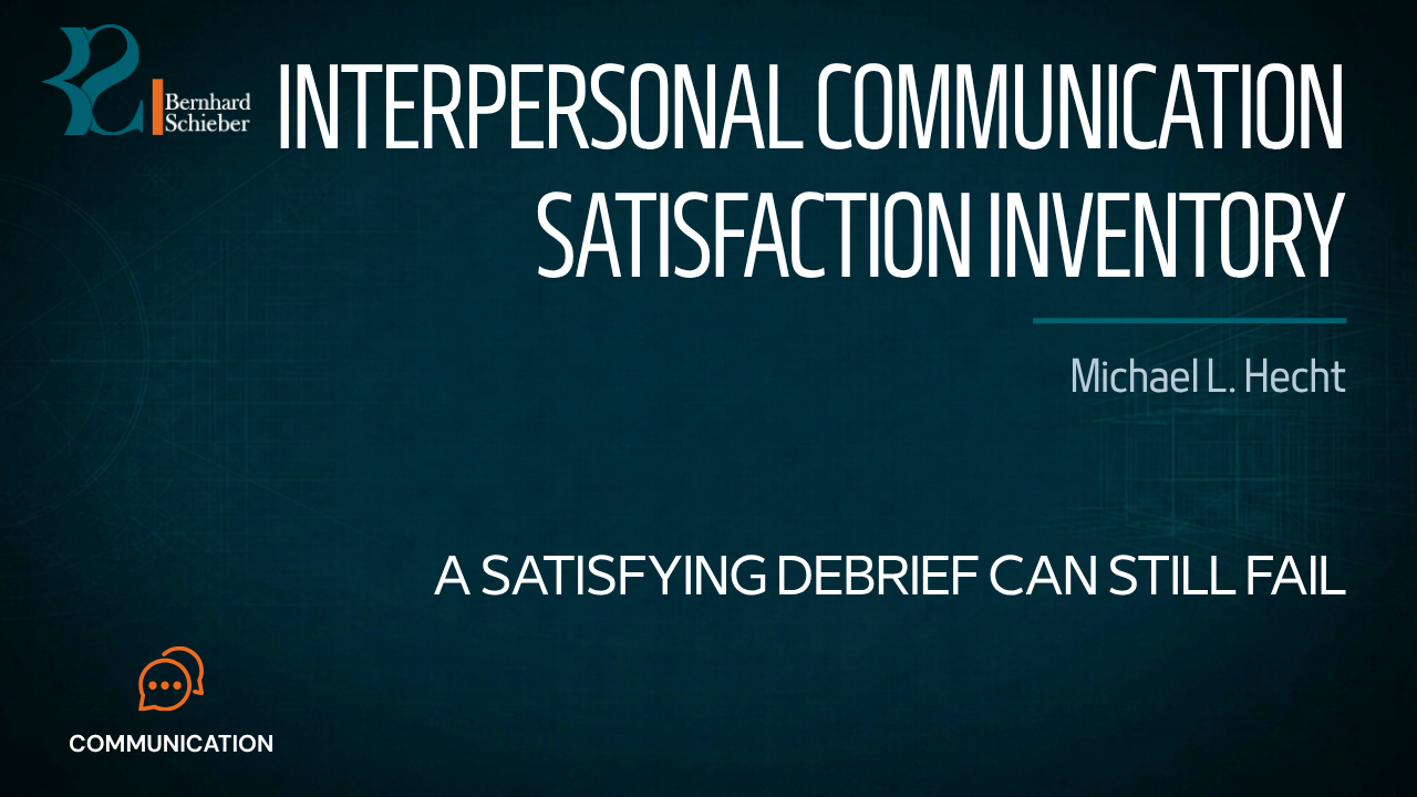 Interpersonal Communication Satisfaction Inventory — A satisfying debrief can still fail. Executive Insight Brief 136 by Bernhard Schieber.