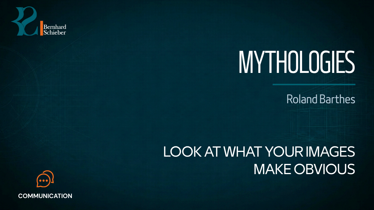 Mythologies — Look at what your images make obvious. Executive Insight Brief 318 by Bernhard Schieber.