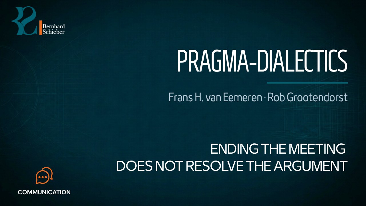 Pragma-Dialectics — Ending the meeting does not resolve the argument. Executive Insight Brief 401 by Bernhard Schieber.