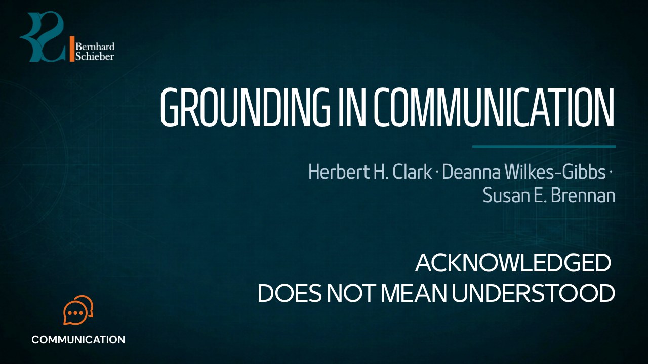 Grounding in Communication — Acknowledged does not mean understood. Executive Insight Brief 466 by Bernhard Schieber.