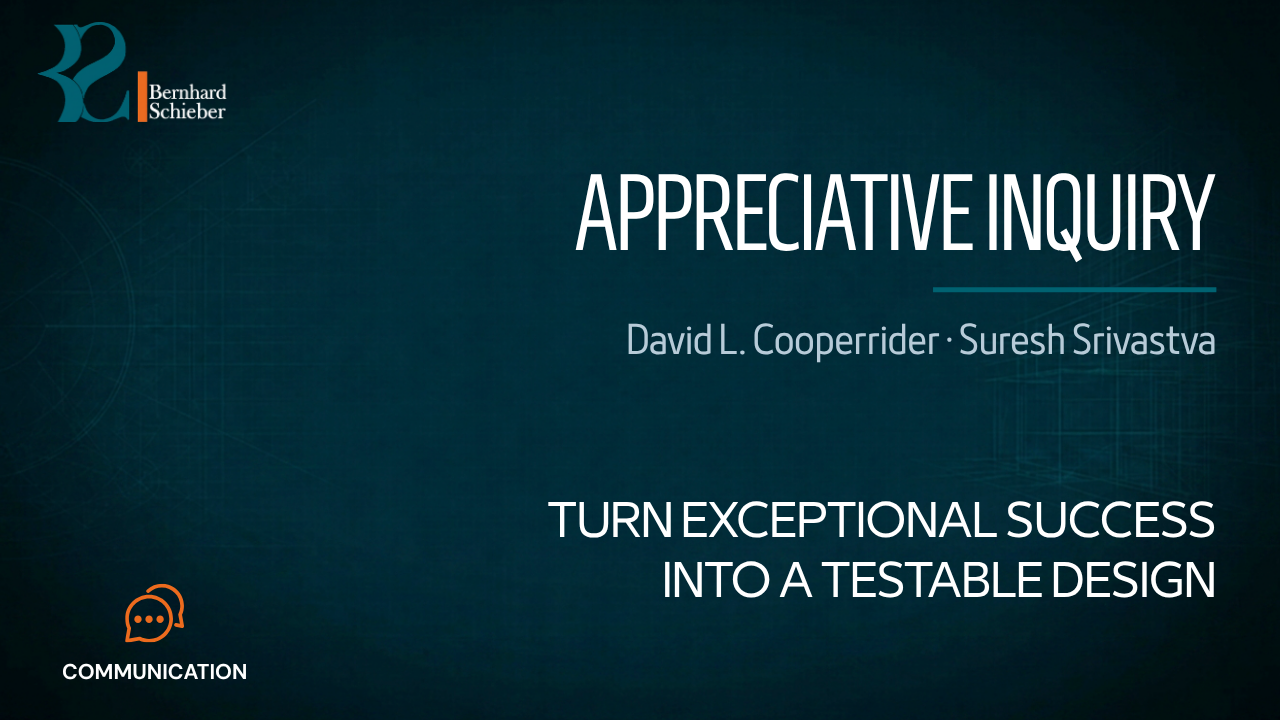 Appreciative Inquiry — Turn exceptional success into a testable design. Executive Insight Brief 379 by Bernhard Schieber.
