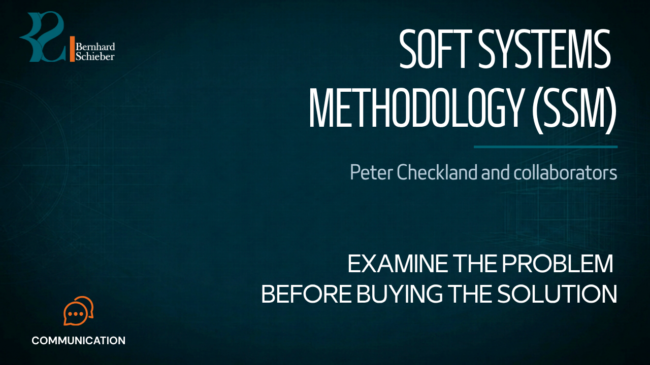 Soft Systems Methodology (SSM) — Examine the problem before buying the solution. Executive Insight Brief 397 by Bernhard Schieber.