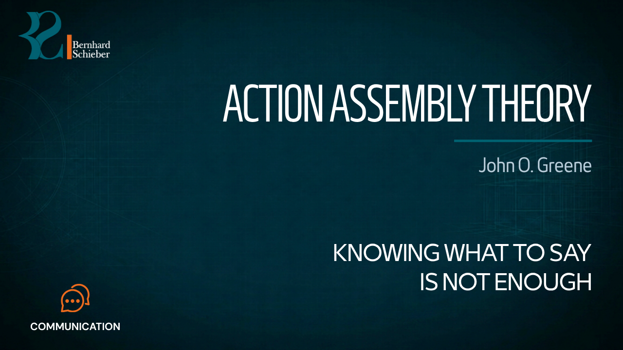 Action Assembly Theory — Knowing what to say is not enough. Executive Insight Brief 145 by Bernhard Schieber.