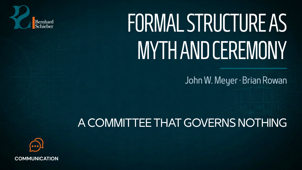 Formal Structure as Myth and Ceremony — A committee that governs nothing. Executive Insight Brief 334 by Bernhard Schieber.