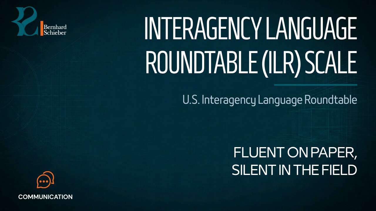 Interagency Language Roundtable (ILR) Scale — Fluent on paper, silent in the field. Executive Insight Brief 539 by Bernhard Schieber.
