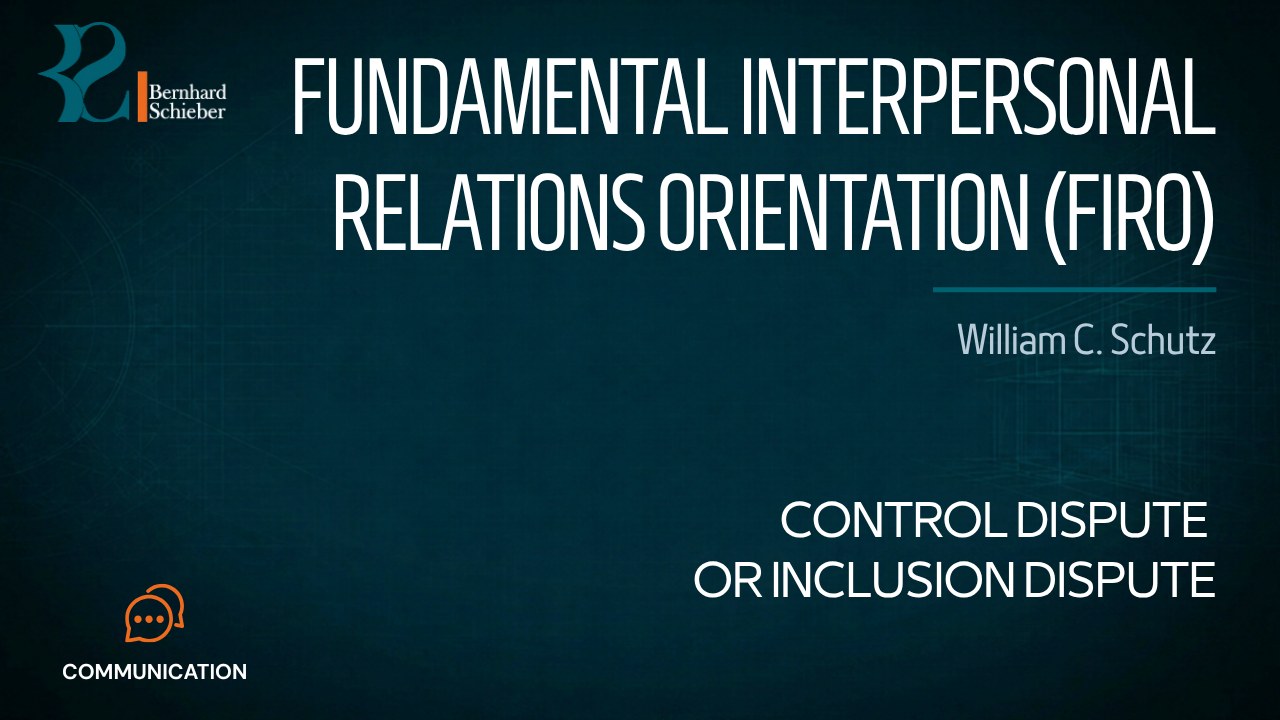 Fundamental Interpersonal Relations Orientation (FIRO) — Control dispute or inclusion dispute. Executive Insight Brief 541 by Bernhard Schieber.